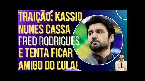 OI LUIZ - TRAIÇÃO: Kassio Nunes cassa Fred Rodrigues e tenta ser amigo do Lula!