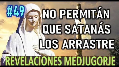 NO PERMITAN QUE SATANÁS LOS ARRASTRE - MENSAJES DE LA VIRGEN MARÍA EN MEDJUGORJE