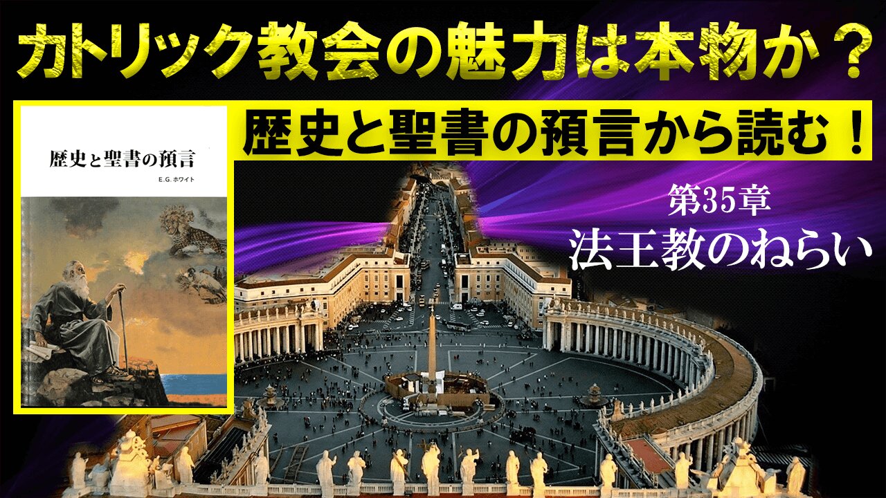 Is Catholicism's appeal real? _Read from History and Holy World Prophecy! _Chapter 35, "The Aim of the Papacy." カトリックの魅力は本物か？_歴史と聖世の預言から読む！_第35章「法王教のねらい」