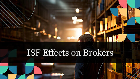 Navigating Importer Security Filing: How ISF has Transformed Customs Brokerage