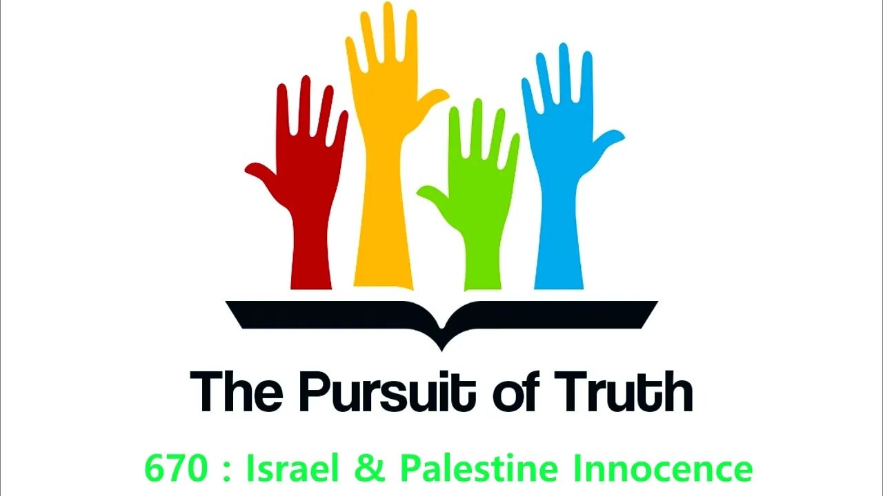 The Pursuit of truth 670 : Israel & Palestine Innocence