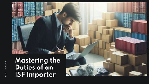 Maximizing Security and Efficiency: The Duties of an ISF Importer