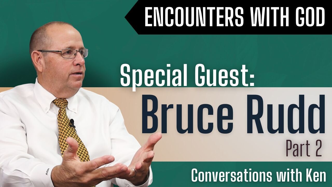 Bruce Rudd - Part 2 - Christian Podcast - Conversations with Ken - Encountering God