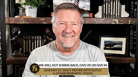 We Will Not Shrink Back, Give Up, or Give In | Give Him 15: Daily Prayer with Dutch | Dec. 31, 2021