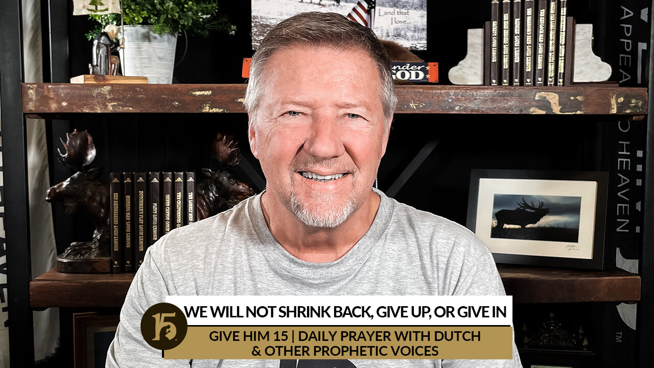 We Will Not Shrink Back, Give Up, or Give In | Give Him 15: Daily Prayer with Dutch | Dec. 31, 2021
