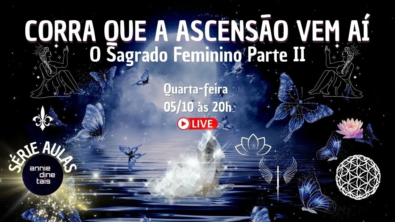 Live aula: O Sagrado Feminino sem mimimi parte II - Série Corra que a Ascensão vem aí