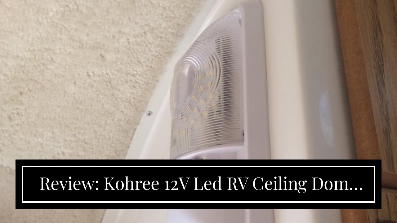 Review: Kohree 12V Led RV Ceiling Dome Light 320LM RV Interior Lighting for Trailer Camper with...