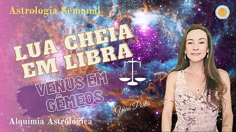 Astrologia Semanal 07 a 13/04 - Lua Crescente em Câncer - Mercúrio em Touro - Yara Portes.