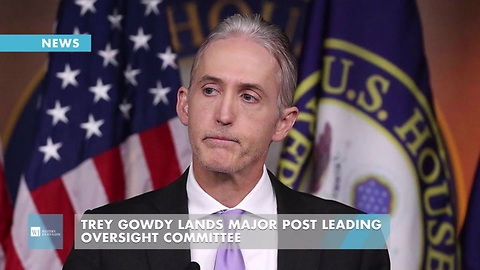 Trey Gowdy Lands Major Post Leading Oversight Committee