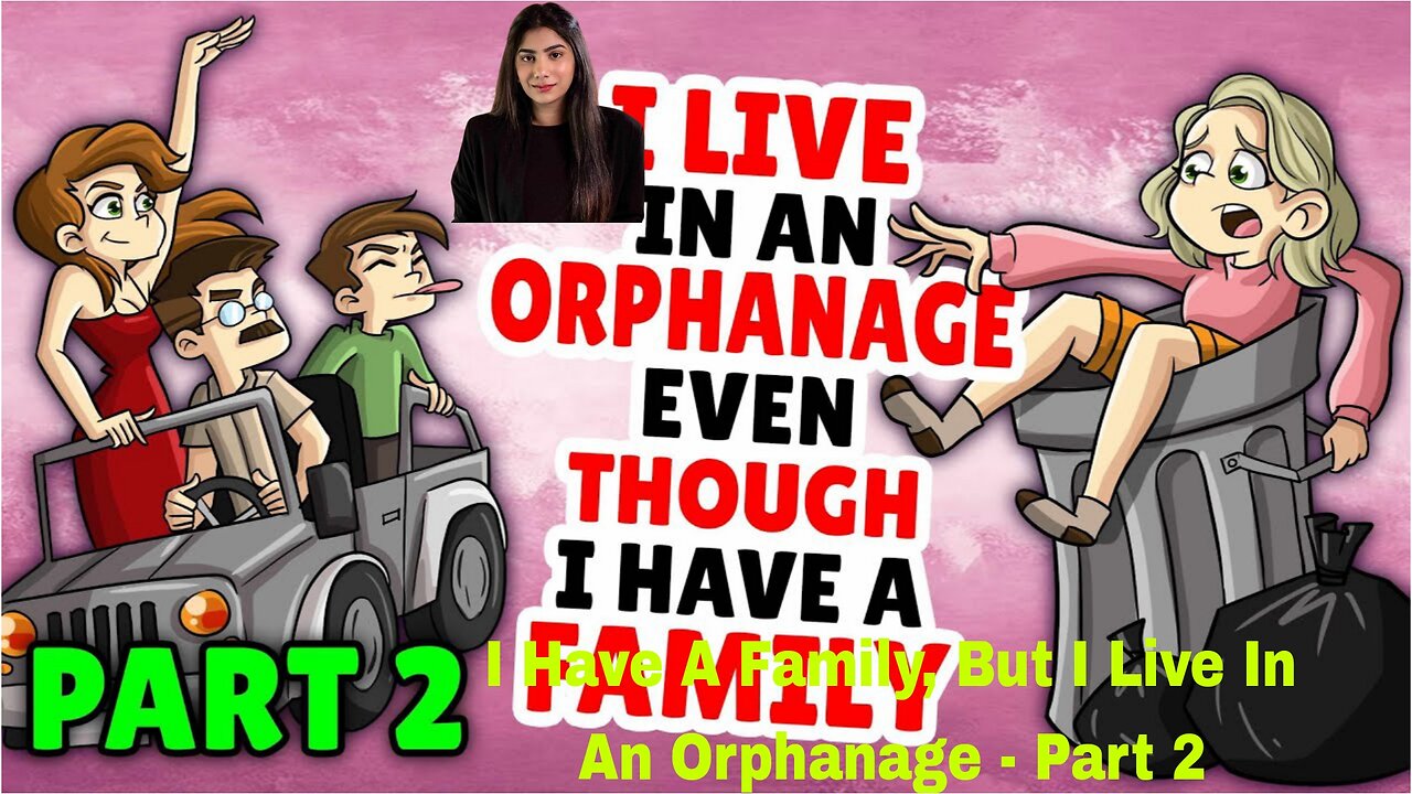 I Have A Family, But I Live In An Orphanage - Part 2