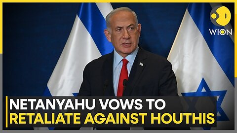 Israeli PM Netanyahu Vows To Retaliate Against Yemen's Houthis | World News | WION