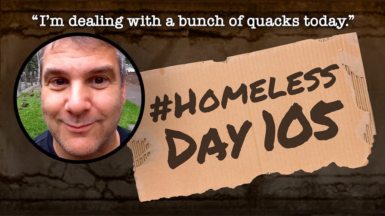 #Homeless Day 105: “I’m dealing with a bunch of quacks today.”