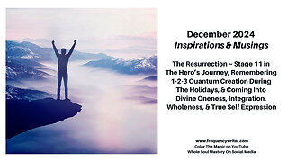 DEC 2024: The Resurrection - Stage 11 Hero's Journey, 1-2-3 Quantum Creation, & Divine Integration