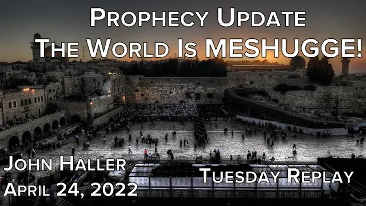 2022 04 24 John Haller's Prophecy Update The World is Meshugge! [Tues Replay with Live Chat]