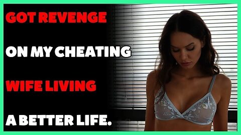 Got Revenge On My Cheating Wife Living a Better Life. (Reddit Cheating)