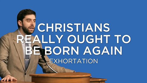 Christians Really Ought to Be Born Again | Ben Zornes (Exhortation)