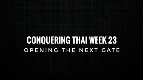 Conquering Thai Week 23: Opening The Next Gate
