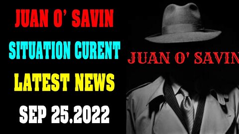 JUAN O' SAVIN UPDATE SITUATION CURENT LATEST NEWS SEPTEMBER 25.2022! - TRUMP NEWS