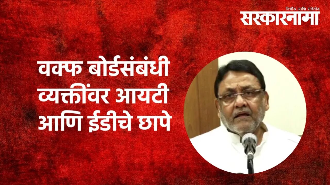 Nawab Malik | वक्फ बोर्डसंबंधी व्यक्तींवर आयटी आणि ईडीचे छापे | ED | IT | Maharashtra | Sarkarnama