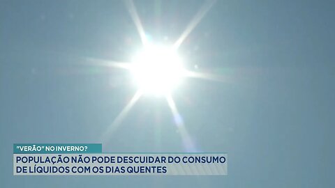 Verão no inverno: População não pode descuidar do consumo de líquidos com os dias quentes.