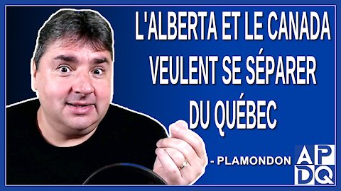 L'Alberta et le Canada veulent se séparer du Québec. Dit Plamondon