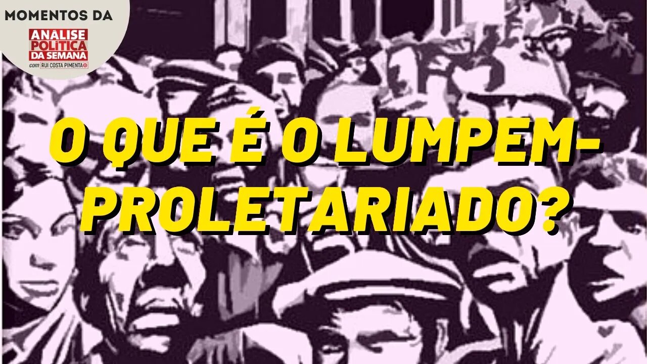 O que é o lumpemproletariado? | Momentos da Análise Política da Semana