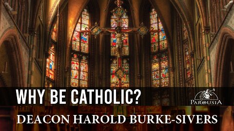 Why Be Catholic? - Deacon Harold Burke-Sivers