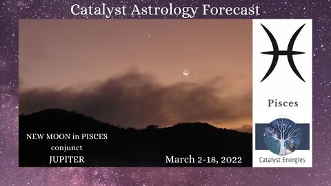 PISCES: Catalyst Astrology Forecast - NEW MOON IN PISCES - March 2-18th, 2022