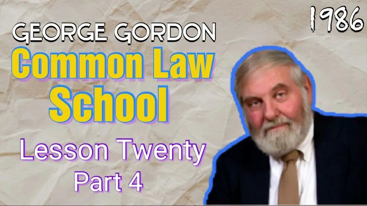 George Gordon Common Law School Lesson 20 Part 4