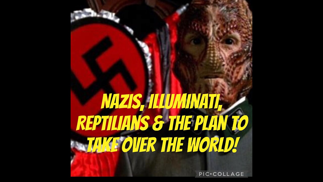 NAZIS, ILLUMINATI, REPTILIANS & the plan to take over the WORLD!