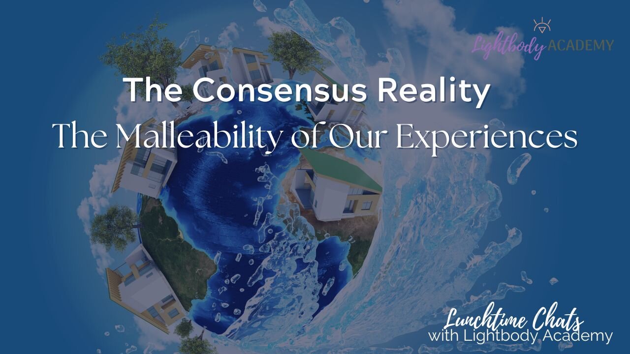 Lunchtime Chats ep 150: The Consensus Reality | The Malleability of Our Experiences