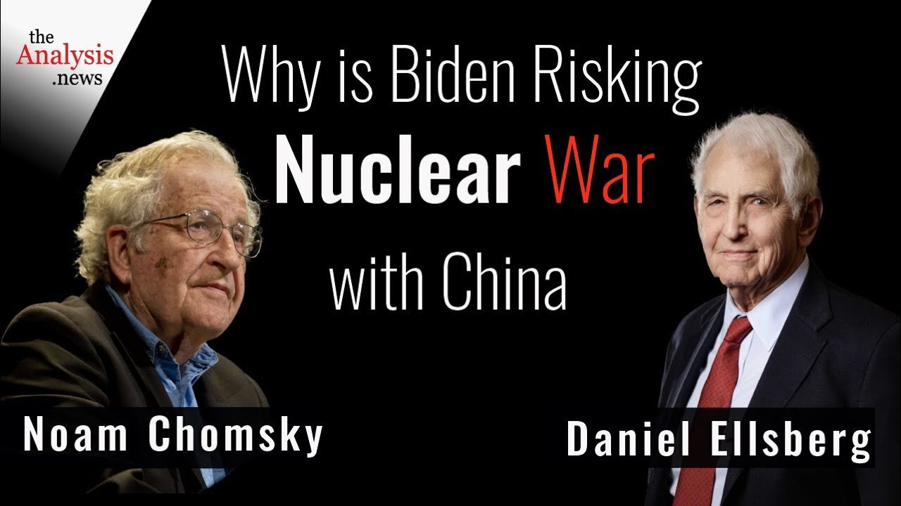 Why is Biden Risking Nuclear War With China? - Chomsky and Ellsberg