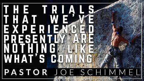 The trials we’ve faced before ARE NOTHING compared to what’s coming - Joe Schimmel