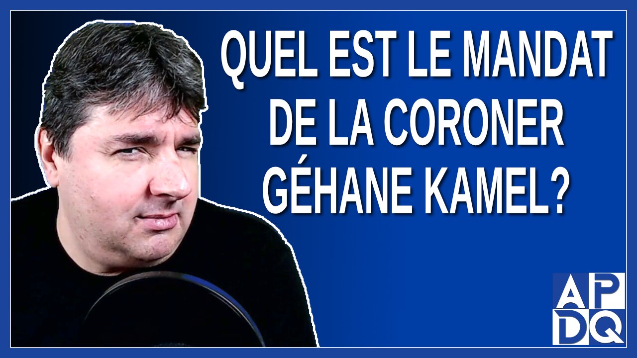 Quel est le mandat de la Coroner Géhane Kamel