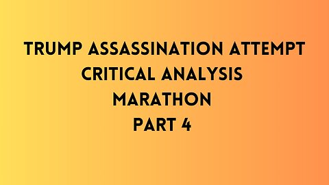 Part 4 - Trump Assassination Attempt CRITICAL ANALYSIS MARATHON