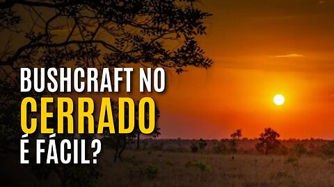 OS DESAFIOS DE PRAICAR O BUSHCRAFT NO CERRADO