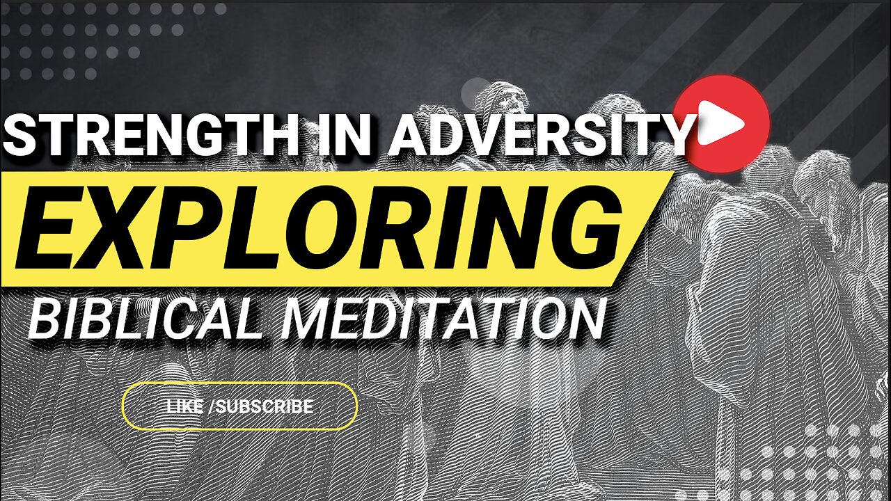 Strength in Adversity: Exploring Biblical Meditation