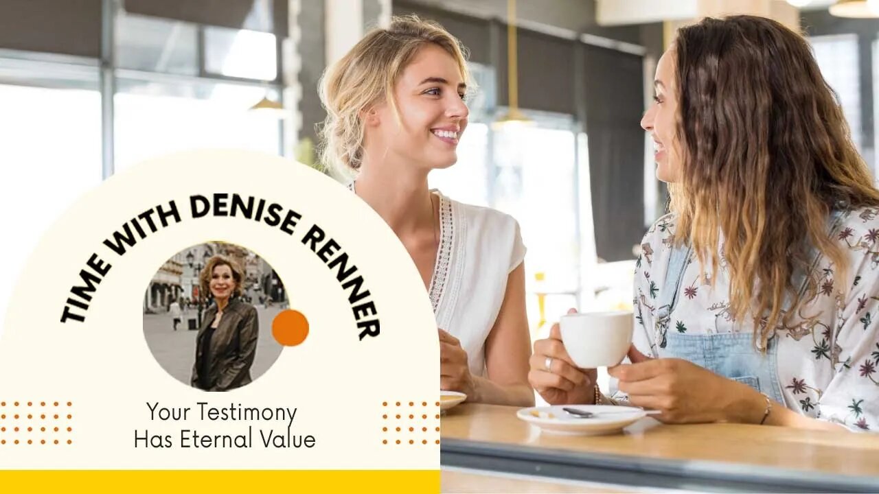 Your Testimony Has Eternal Value — Denise Renner