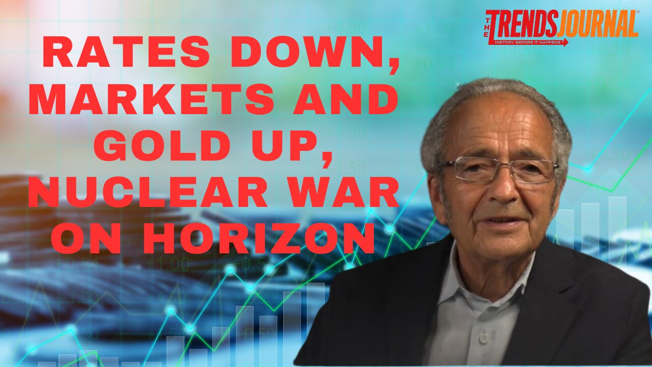 INTEREST RATES DOWN, MARKETS AND GOLD UP, NUCLEAR WAR ON HORIZON