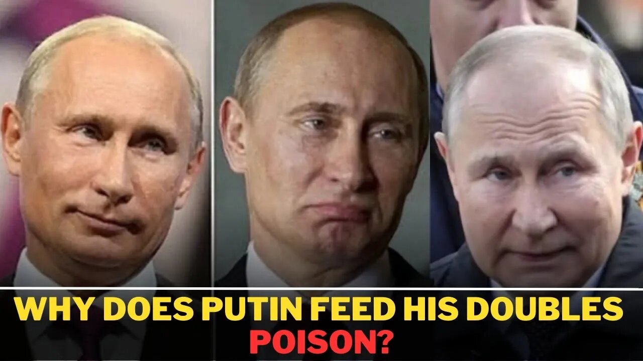 Here's why putin feeds his doubles with POISON