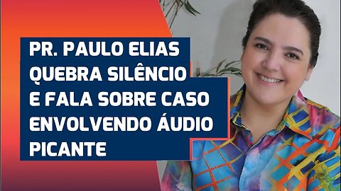 PR. PAULO ELIAS QUEBRA SILÊNCIO, ABRE O JOGO E FALA SOBRE ÁUDIO ATRIBUIDO A LÉIA MIRANDA