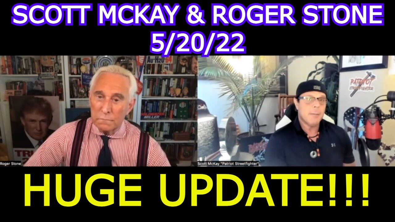 SCOTT MCKAY & ROGER STONE 5/20/22 - HUGE UPDATE!!!