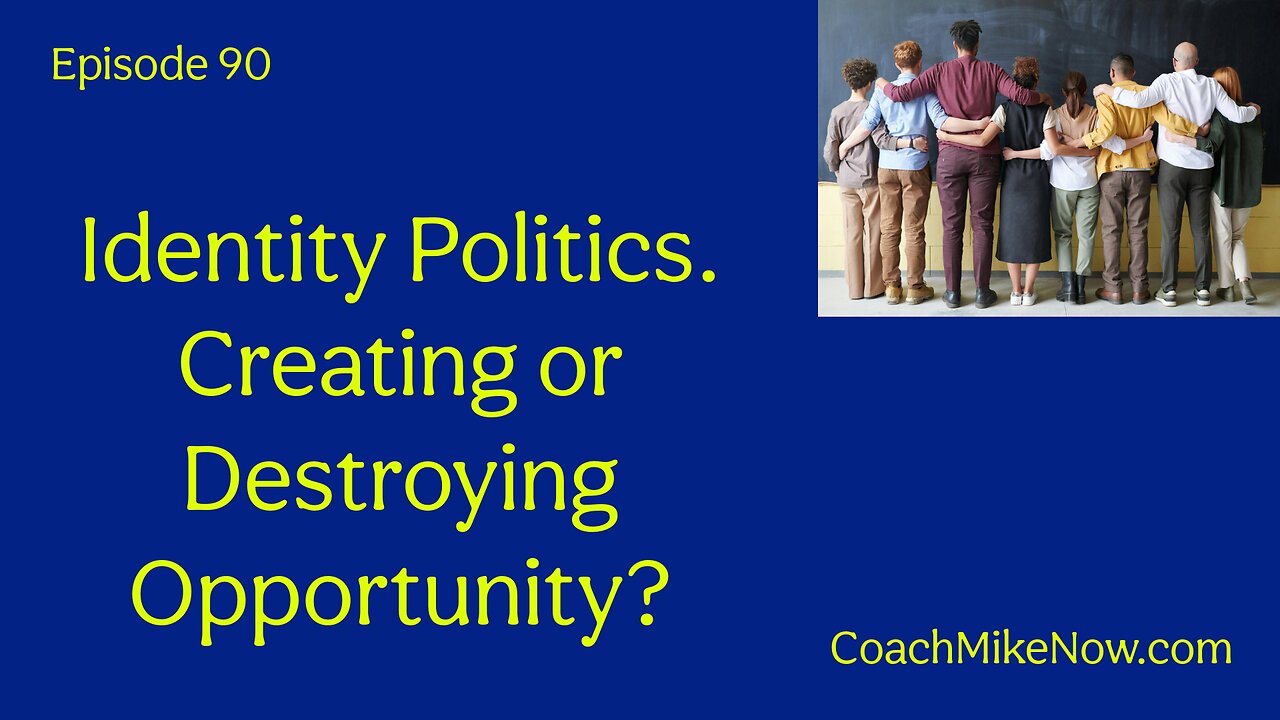 Coach Mike Now Episode 90: Identity Politics - Creating or Destroying Opportunity