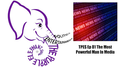 TPES Ep 81 The Most Powerful Man In Media