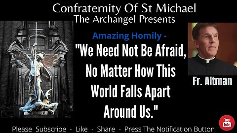 Fr. Altman - "We Need Not Be Afraid, No Matter How This World Falls Apart Around Us". Sermon V.053