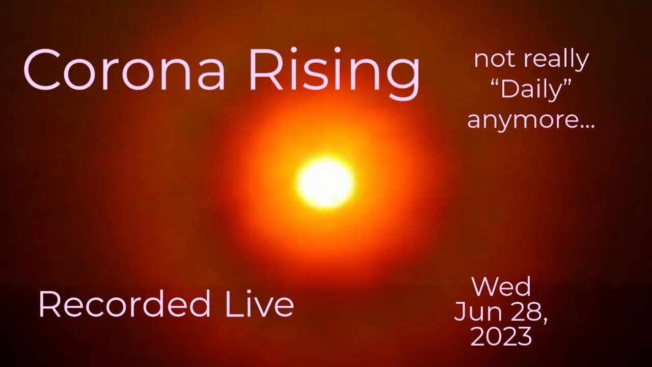 Corona Rising Daily Wed Jun 28, 2023