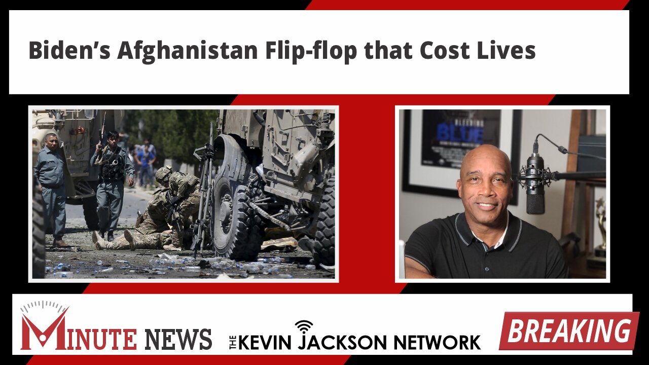 Biden's Afghanistan Flip-flop that Cost Lives - The Kevin Jackson Network