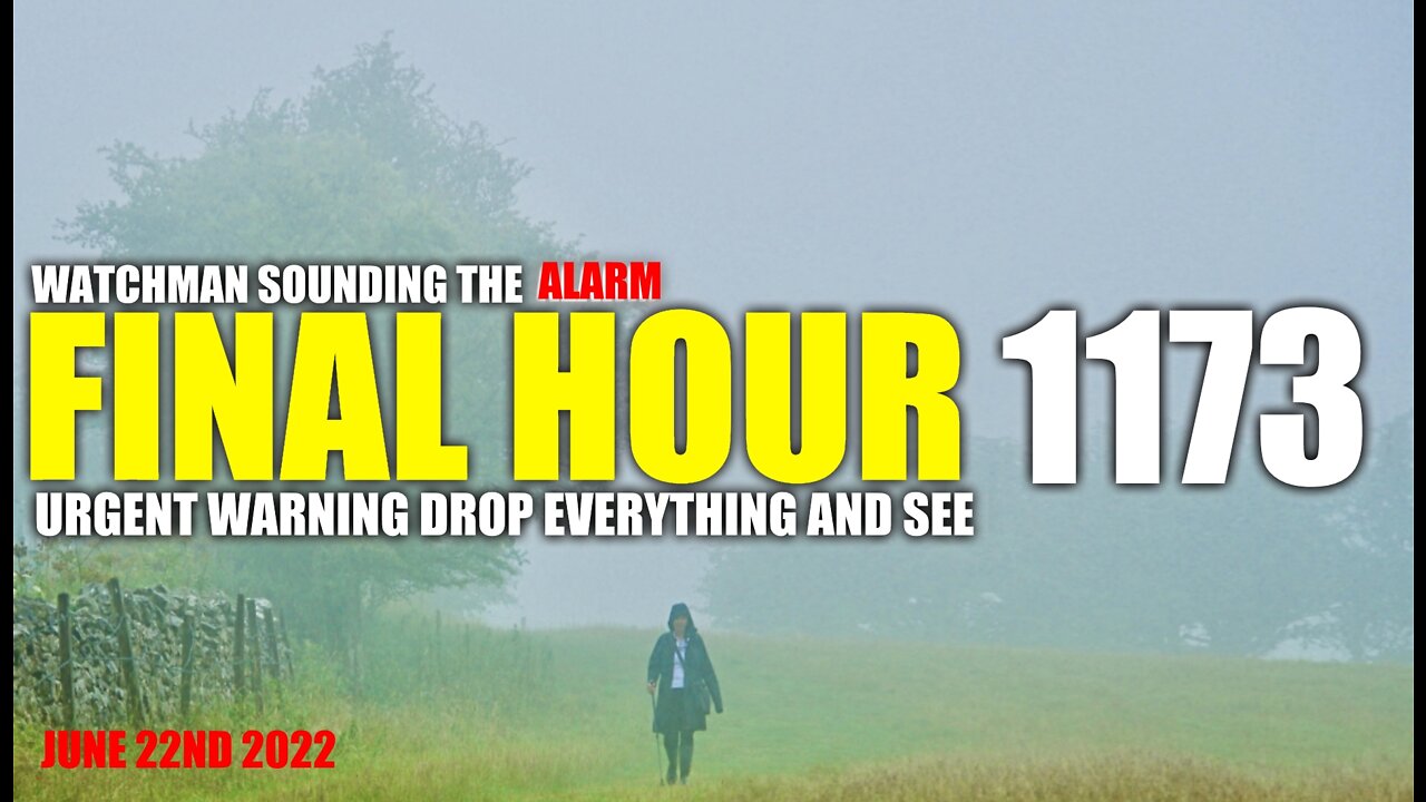 FINAL HOUR 1173 - URGENT WARNING DROP EVERYTHING AND SEE - WATCHMAN SOUNDING THE ALARM