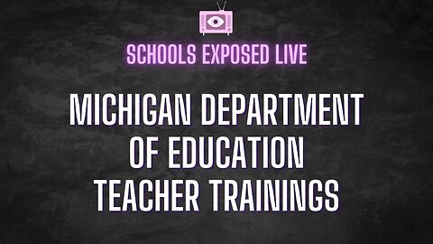 SCHOOLS EXPOSED: Michigan Dept of Education Groomer Trainings Continued