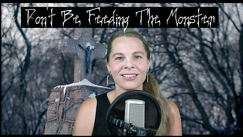 Don't Be Feeding The Monster - Original Song By Stephanie J Yeager